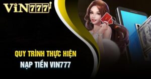 Nạp Tiền Vin777 – Các Hướng Dẫn Chi Tiết Dành Cho Newbie